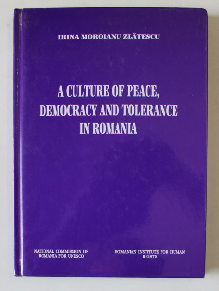 A CULTURE OF PEACE , DEMOCRACY AND TOLERANCE IN ROMANIA by IRINA MOROIANU ZLATESCU , 2002 , DEDICATIE *