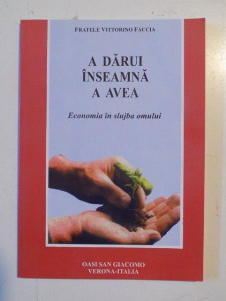 A DARUI INSEAMNA A AVEA , ECONOMIA IN SLUJBA OMULUI de FRATELE VITTORINO FACCIA , 2001