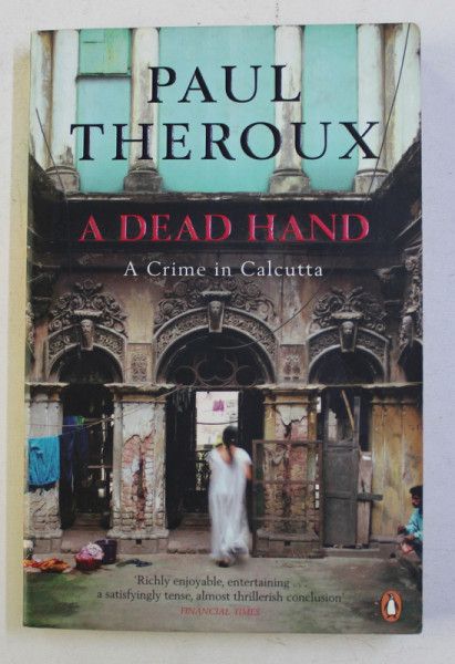A DEAD HAND , A CRIME IN CALCUTTA by PAUL THEROUX , 2010