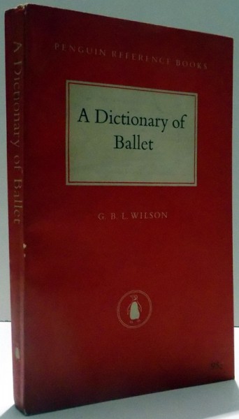 A DICTIONARY OF BALLET by G. B. L. WILSON , 1957