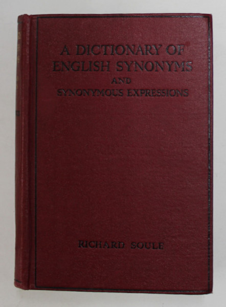 A DICTIONARY OF ENGLISH SYNONYMS and SYNONYMOUS EXPRESSIONS by RICHARD SOULE , 1949