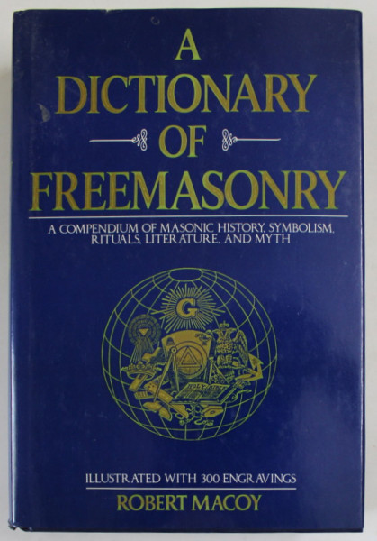 A DICTIONARY OF FREEMASONRY , A COMPENDIUM OF MASONIC HISTORY , SYMBOLISM , RITUALS , LITERATURE AND MYTJ by ROBERT MACOY , ILLUSTRATED  300 ENGRAVINGS , 1989