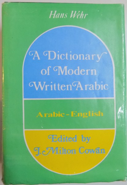 A DICTIONARY OF MODERN WRITTEN ARABIC, ARABIC-ENGLISH by HANS WEHR , 1974