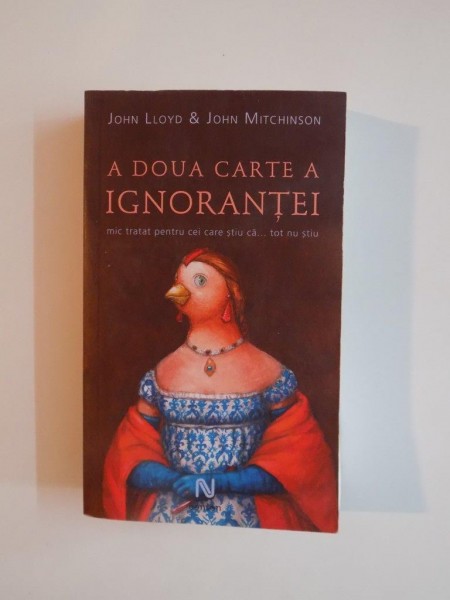A DOUA CARTE A IGNORANTEI , MIC TRATAT PENTRU CEI CARE STIU CA ...TOT NU STIU de JOHN LLOYD si JOHN MITCHINSON , 2011