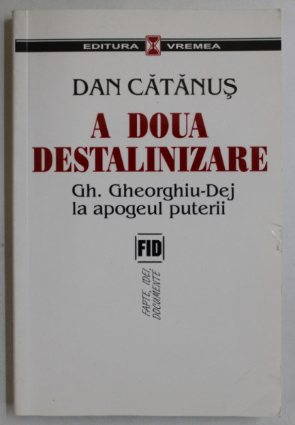 A DOUA DESTALINIZARE , GH. GHEORGHIU DEJ LA APOGEUL PUTERII de DAN CATANUS , 2005