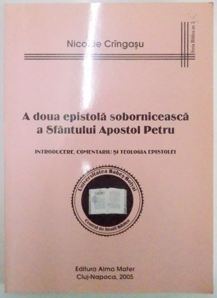 A DOUA EPISTOLA SOBORNICEASCA A SFANTULUI APOSTOL PETRU , INTRODUCERE , COMENTARIU SI TEOLOGIA EPISTOLEI de NICOLAE CRINGASU , 2005