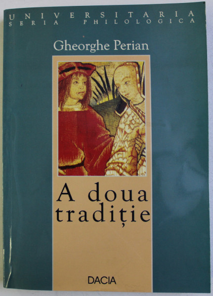 A DOUA TRADITIE - POEZIA NAIVA ROMANEASCA DE LA ORIGINI PANA LA ANTON PANN de GHEORGHE PERIAN  , 2003 , DEDICATIE*