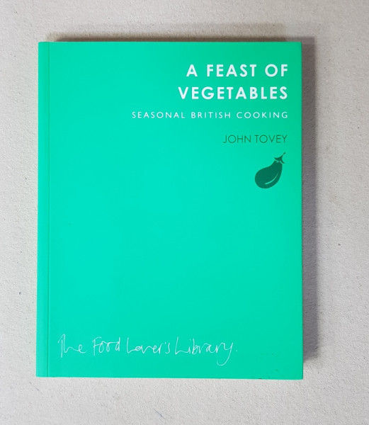 A FEAST OF VEGETABLES - SEASONAL BRITISH COOKING by JOHN TOVEY , 2011