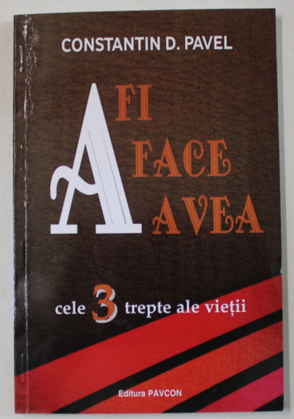 A FI , A FACE , A AVEA de CONSTANTIN D. PAVEL , CELE 3 TREPTE ALE VIETII , 2016 , PREZINTA SUBLINIERI CU MARKERUL *