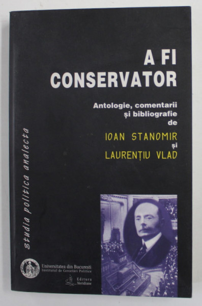 A FI CONSERVATOR , antologie , comentarii si bibliografie de IOAN STANOMIR si LAURENTIU VLAD , 2002 , DEDICATIE *