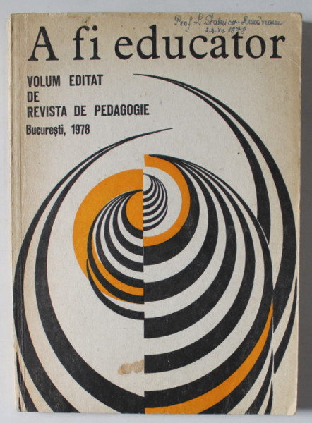 A FI EDUCATOR , VOLUM EDITAT DE REVISTA DE PEDAGOGIE , BUCURESTI , 1978