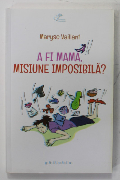 A FI MAMA , MISIUNE IMPOSIBILA ? de MARYSE VAILLANT , 2014