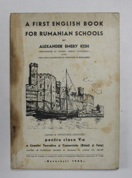 A FIRST ENGLISH BOOK FOR RUMANIAN SCHOOLS by ALEXANDER EMERY KISH ( PENTRU CLASA V -A , EDITIE INTERBELICA , COPERTA CU PETE , INTERIRO IN STARE FOARTE BUNA