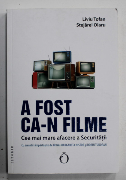 A FOST CA- N FILME , CEA MAI MARE AFACERE A SECURITATII de LIVIU TOFAN si STEJAREL OLARU , cu amintiri impartasite de IRINA - MARGARETA NISTOR si DORIN TUDORAN , 2024