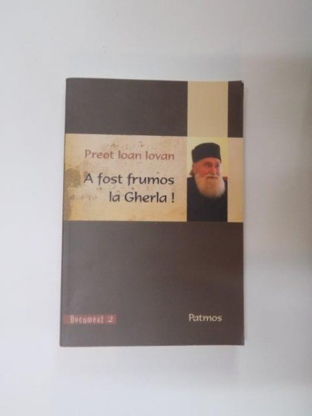 A FOST FRUMOS LA GHERLA de PREOT IOAN IOVAN , EDITURA PATMOS , 2009