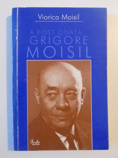 A FOST ODATA GRIGORE MOISIL de VIORICA MOISIL , 2002
