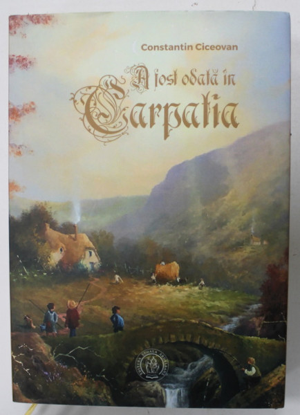 A FOST ODATA IN CARPATIA , roman de CONSTANTIN CICEOVAN , 2021