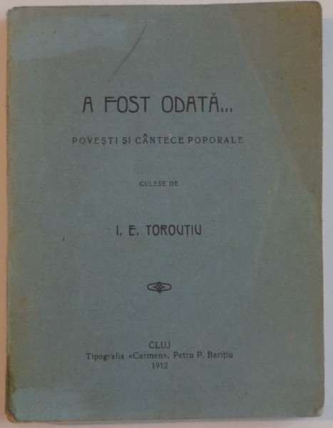 A FOST ODATA... POVESTI SI CANTECE POPORALE CULESE de I.E. TOROUTIU , 1912