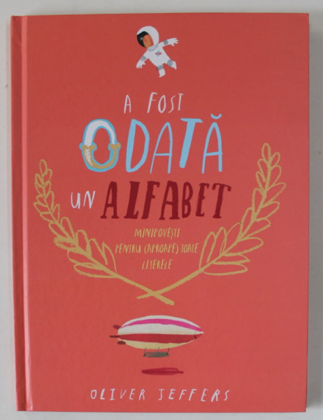 A FOST ODATA UN ALFABET , MINPOVESTI PENTRU ( APROAPE ) TOATE LITERELE , de OLIVER JEFFERS , 2022
