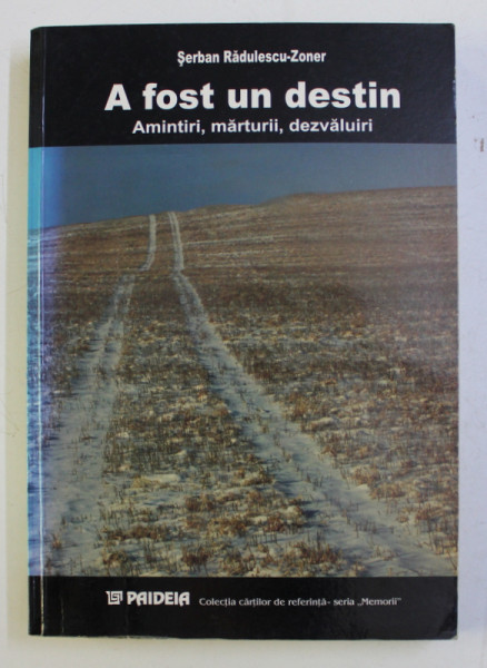 A FOST UN DESTIN - AMINTIRI , MARTURII , DEZVALUIRI de SERBAN RADULESCU - ZONER , 2003 , DEDICATIE*