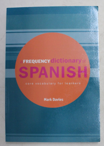 A FREQUENCY DICTIONARY OF SPANISH - CORE VOCABULARY FOR LEARNERS by MARK DAVIES , 2005