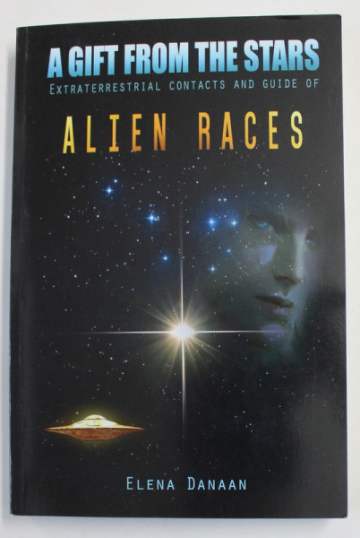 A GIFT FROM THE STARS - EXTRATERRESTRIAL CONTACTS AND GUIDE OF ALIEN RACES by ELENA DANAAN , 2020