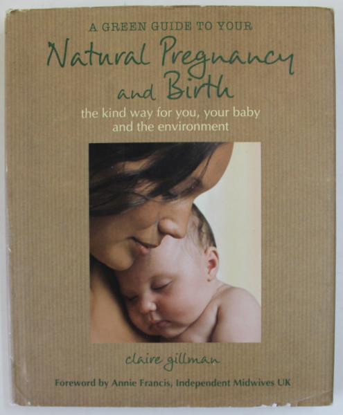 A GREEN GUIDE TO YOUR NATURAL PREGNANCY AND BIRTH by CLAIRE GILLMAN , 2010