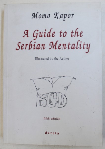 A GUIDE TO THE SERBIAN MENTALITY ,  by MOMO KAPOR  , illustrated by the author  , 2009
