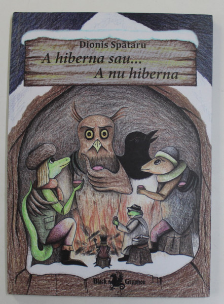 A HIBERNA SAU ...A  NU HIBERNA , text si ilustratii de DIONIS  SPATARU , 2016