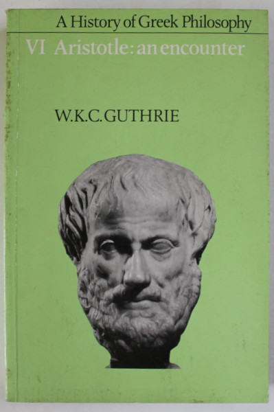 A HISTORY OF GREEK PHILOSOPHY , VI : ARISTOTLE : AN ENCOUNTER by W.K. GUTHRIE , 1993