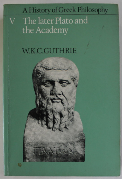A HISTORY OF GREEK PHILOSOPHY , VOL. V : THE LATER  PLATO  AND THE ACADEMY by   W.K. GUTHRIE , 1993