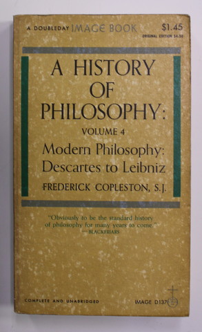 A HISTORY OF PHILOSOPHY , VOLUME IV , DESCARTES TO LEIBNIZ by FREDERICK COPLESTON , 1963