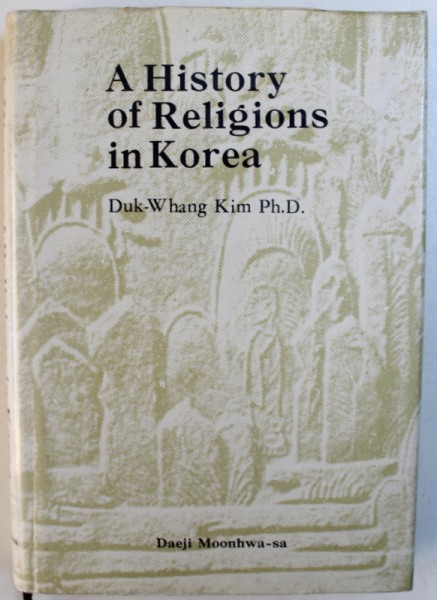 A HISTORY OF RELIGIONS IN KOREA by DUK- WHANG KIM , 1991