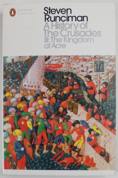 A HISTORY OF THE CRUSADES by STEVEN RUNCIMAN , III : THE KINGDOM OF ACRE AND THE LATER CRUSADES , 2016