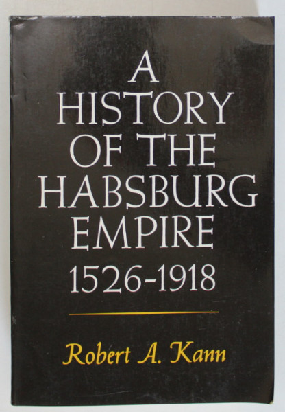 A HISTORY OF THE HABSBURG  EMPIRE 1526 -1918 by ROBERT A. KANN , 1977
