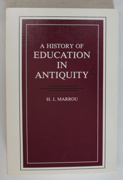 A HISTORY OF EDUCATION IN ANTIQUITY by H.I. MARROU , ANII '90