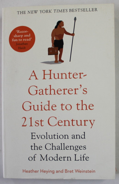 A HUNTER - GATHERER ' S GUIDE TO THE 21 st CENTURY , EVOLUTION AND THE CHALLENGES OF MODERN LIFE by HEATHER HEYING and BRET WEINSTEIN , 2022 *PREZINTA HALOURI DE APA