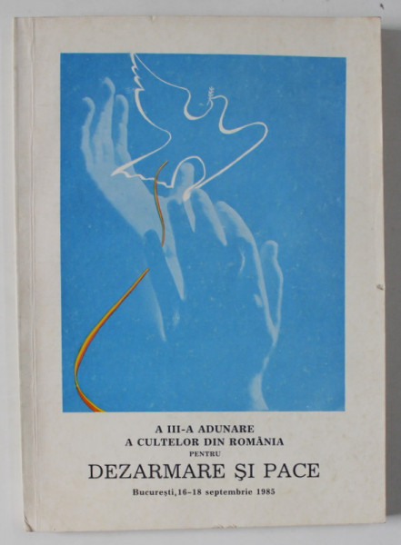 A III -A ADUNARE A  CULTELOR DIN ROMANIA PENTRU DEZARMARE SI PACE , BUCURESTI , 16 - 18 SEPTEMBRIE , 1985