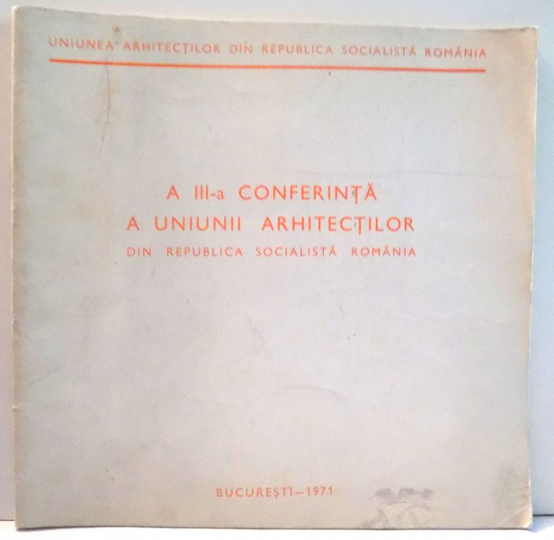 A III-A CONFERINTA A UNIUNII ARHITECTILOR DIN REPUBLICA SOCIALISTA ROMANIA , 4-5 MARTIE 1971