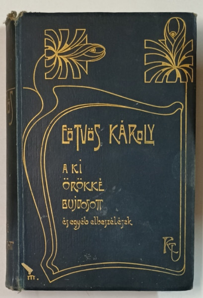 A KI OROKKE BUJDOSOTT ES EGYEB ELBESZELESEK ( DISCURSURI  )  - EOTVOS KAROLY , TEXT IN LIMBA MAGHIARA , 1908  , LEGATURA  ART NOUVEAU , SEMNATA
