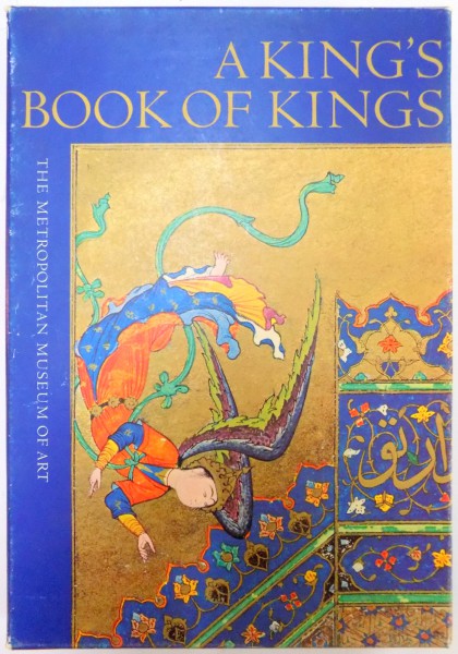 A KING`S BOOK OF KINGS THE SHAH-NAMEH OF SHAH TAHMASP, THE METROPOLITAN MUSEUM OF ART by STUART CARY WELCH, 1972