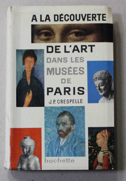 A LA DECOUVERTE DE L 'ART DANS LES MUSEES DE PARIS par JEAN - PAUL CRESPELLE , 1961