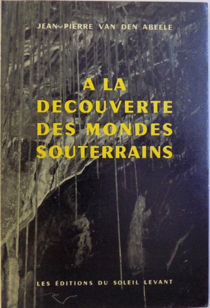 A LA DECOUVERTE DES MONDES SOUTERRAINS - EN REMONTANT LE TORRENT SOUTERRAIN DE LA CIGALIERE  - 30 PHOTOS ET 3 CARTES par JEAN - PIERRE  VAN DEN ABEELE , 1958