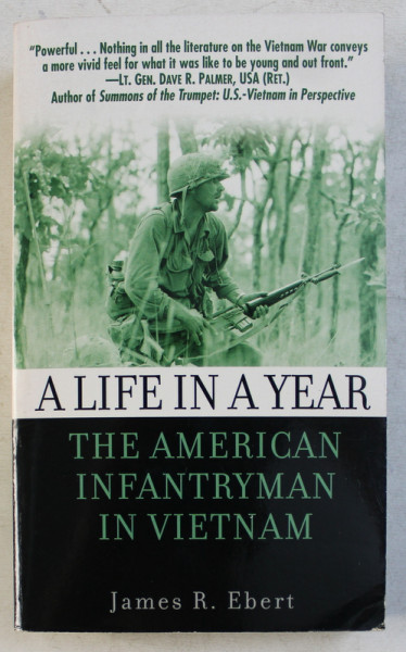 A LIFE IN A YEAR  - THE AMERICAN INFANTRYMAN IN VIETNAM 1965  - 1972 by JAMES R. EBERT , 2004