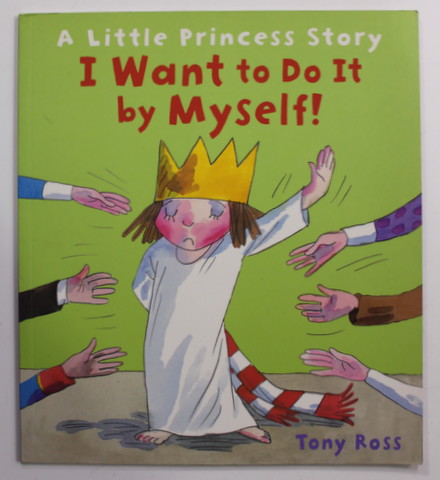 A LITTLE PRINCESS STORY - I WANT TO DO IT BY MYSELF ! by TONY ROSS , 2011