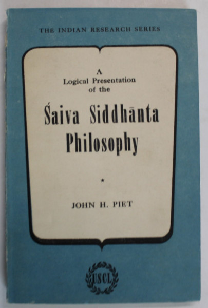 A LOGICAL PRESENTATION OF THE SAIVA SIDDHANTA PHILOSOPHY by JOHN H. PIET , 1962