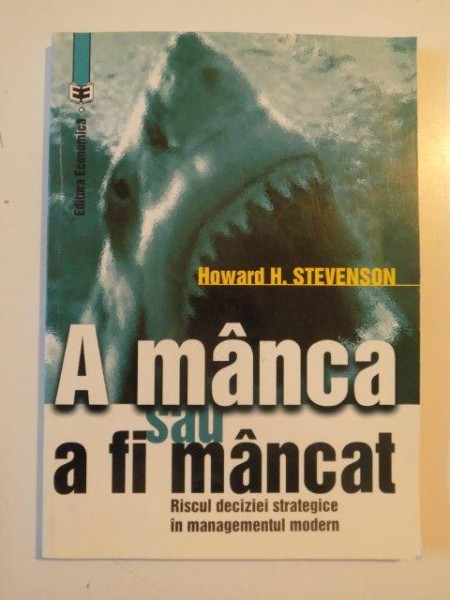 A MANCA SAU A FI MANCAT , RISCUL DECIZIEI STRATEGICE IN MANAGEMENTUL MODERN de HOWARD H. STEVENSON 2003