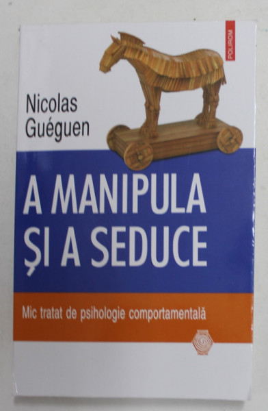 A MANIPULA SI A SEDUCE de NICOLAS GUEGUEN , MIC TRATAT DE PSIHOLOGIE COMPORTAMENTALA , 2020