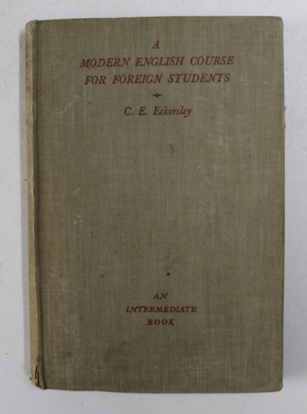 A MODERN ENGLISH COURSE FOR FOREIGN STUDENTS - AN INTERMEDIATE BOOK by C.E . ECKERSLEY , 1939