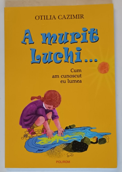A MURIT LUCHI ..., CUM AM CUNOSCUT LUMEA de OTILIA CAZMIR , ilustratii de ADRIANA  MIHAILESCU , 2011